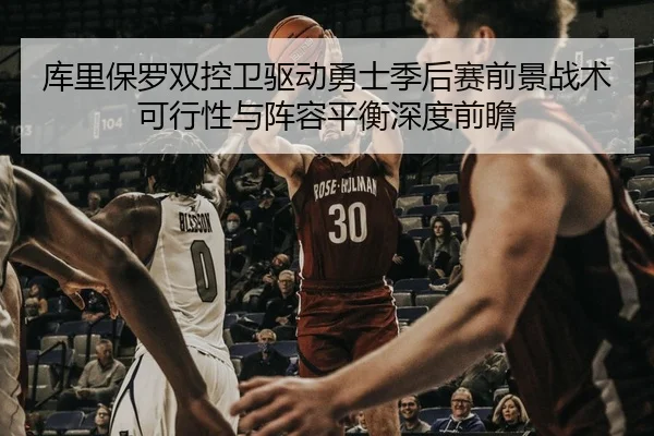 库里保罗双控卫驱动勇士季后赛前景战术可行性与阵容平衡深度前瞻